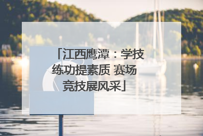 江西鹰潭：学技练功提素质 赛场竞技展风采